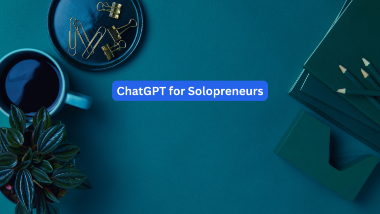 ChatGPT for Solopreneurs: How to Save Hours a Week and Progress your Business